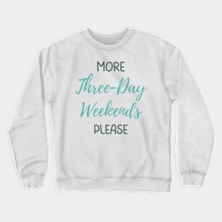 More Three-Day Weekends, Please Crewneck Sweatshirt